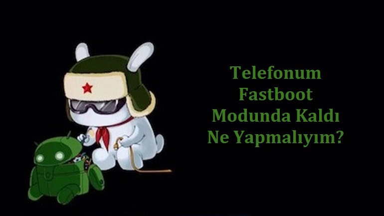Telefonum Fastboot Modunda Kaldı Ne Yapmalıyım?