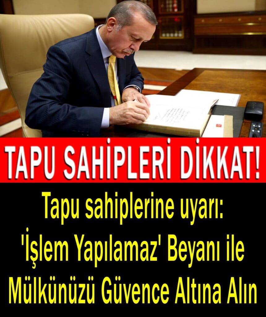 “İşlem Yapılamaz” Beyanı ile Mülkünüzü Koruyun